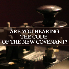 You are currently viewing Are You Hearing The Code of The New Covenant?